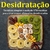 Desidratação de Alimentos Técnicas simples e mais de 170 receitas para criar e usar alimentos desidratados (A cozinha autossuficiente)