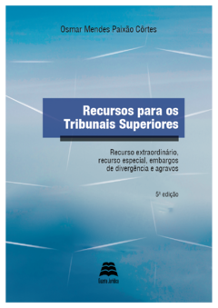 RECURSOS PARA OS TRIBUNAIS SUPERIORES: Recurso Extraordinário, recurso especial, embargos de divergência e agravos