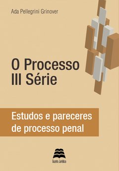 O Processo III Série - Estudos e pareceres de processo penal - Ada Pellegrini Grinover