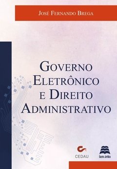GOVERNO ELETRÔNICO E DIREITO ADMINISTRATIVO - José Fernando Brega