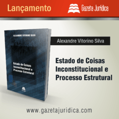 ESTADO DE COISAS INCONSTITUCIONAL E PROCESSO ESTRUTURAL - Alexandre Vitorino Silva - - comprar online
