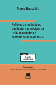 Reflexos da melhora na qualidade dos serviços do INSS no equilíbrio e sustentabilidade do RGPS - Mauro Hauschild