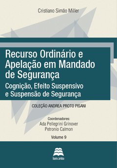 Recurso ordinário e apelação em mandado de segurança: Cognição, efeito suspensivo e suspensão de segurança - Cristiano Simão Miller