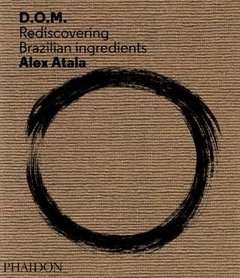 D.O.M REDISCOVERING BRAZILIAN INGREDIENTS - Alex Atala.