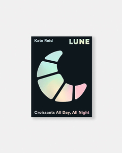 LUNE. EATING CROISSANTS ALL DAY, EVERY DAY - KATE REID
