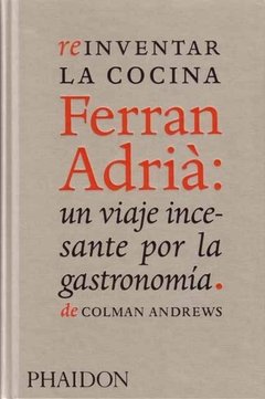 Reinventar la cocina. Ferran Adrià_Un viaje incesante por la gastronomía