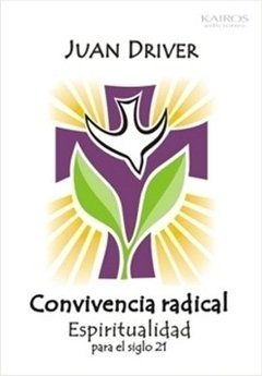 Convivencia radical , espiritualidad para el Siglo XXI. Juan Driver