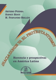 Hacia dónde va el protestantismo? Herencia y prospectivas en América Latina - Piedra, Rooy, Bullón.