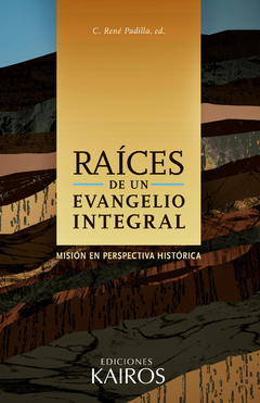 Raíces de un evangelio integral - René Padilla, ed.