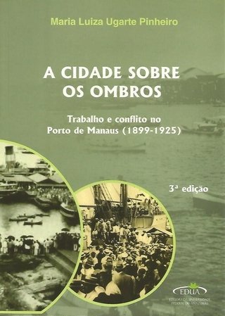 A Cidade Sobre os Ombros: Trabalho e Conflito no Porto de Manaus (1899‐1925)