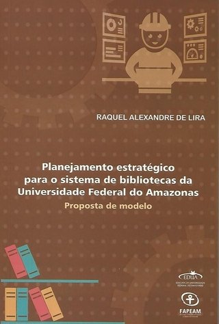 Planejamento Estratégico para o Sistema de Bibliotecas da Universidade Federal do Amazonas: Proposta de Modelo