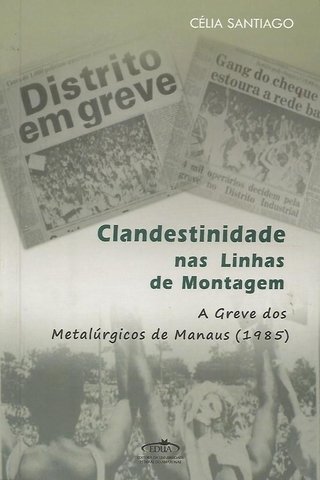 Clandestinidade nas Linhas de Montagem: A Greve dos Metalúrgicos de Manaus (1985)