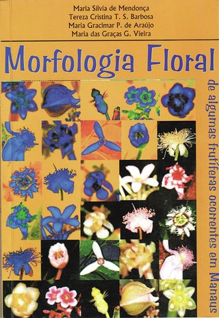 Morfologia floral de algumas frutíferas ocorrentes em Manaus / Maria Silvia de Mendonça, et al. (Orgs.)