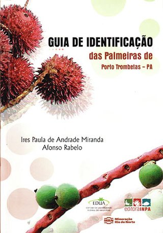 Guia de Identificação das Palmeiras de Porto Trombetas-PA / Ires Paula de Andrade Miranda; Afonso Rabelo 