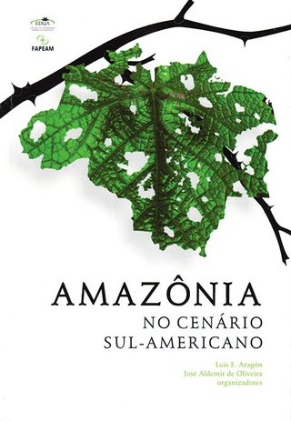 Amazônia no cenário Sul-Americano / Luis E. Aragón; José Aldemir de Oliveira (Org.)