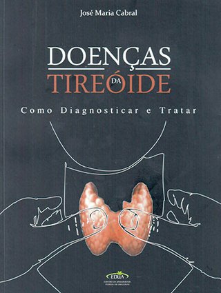 Doenças da tireoide: como diagnosticar e tratar / José Maria Cabral