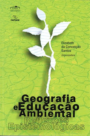 Geografia e Educação Ambiental: reflexões epistemológicas / Elizabeth da Conceição Santos (Org.)