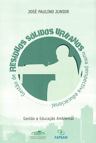 Gestão de resíduos sólidos urbanos numa perspectiva educacional / José Paulino Júnior