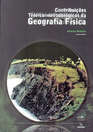 Contribuições Teórico-metodológicas da Geografia Física / Adoréa Rebello (Org.)