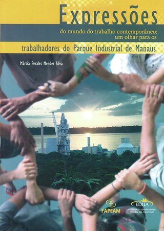 Expressões do mundo do trabalho contemporâneo: um olhar para os trabalhadores do Parque Industrial de Manaus / Márcia Perales Mendes Silva