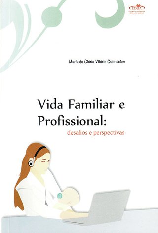 Vida familiar e profissional: desafios e perspectivas / Maria da Glória Vitório Guimarães