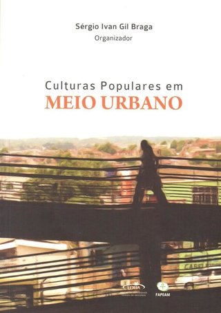 Culturas populares em meio urbano / Sérgio Ivan Gil Braga