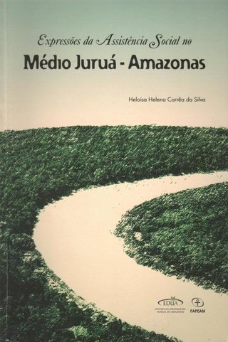 Expressões da Assistência Social no Médio Juruá - Amazonas / Heloísa Helena Corrêa da Silva 