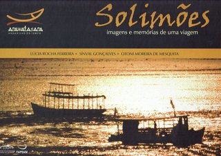 Solimões: imagens e memórias de uma viagem / Lúcia Rocha Ferreira; Sínval Gonçalves; Otoni Moreira de Mesquita (Orgs.)