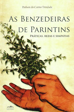 As benzedeiras de Parintins: práticas, rezas e simpatias / Deilson do Carmo Trindade - ESGOTADO