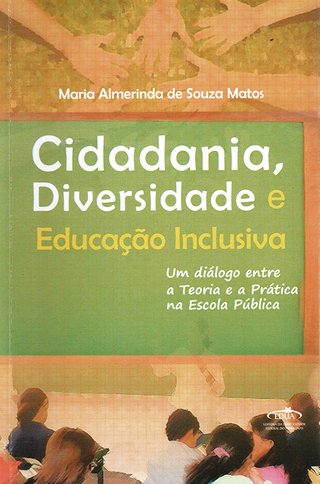 Cidadania, diversidade e educação inclusiva: um diálogo entre a teoria e a prática na Escola Pública / Maria Almerinda de Souza Matos