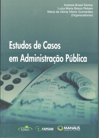 Estudos de Casos em Administração Pública / Andreia Brasil Santos; Luiza Maria Bessa Rebelo; Maria Glória Vitório Guimarães (Orgs.)