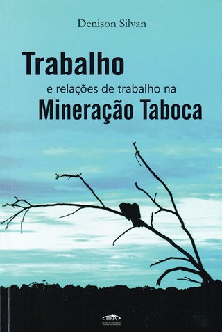 Trabalho e relações de trabalho na Mineração Taboca / Denison Silva