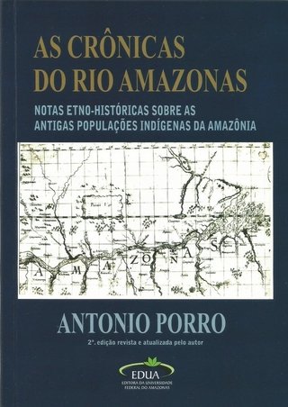 As Crônicas do Rio Amazonas – Notas Etno-históricas Sobre as Antigas Populações Indígenas da Amazônia