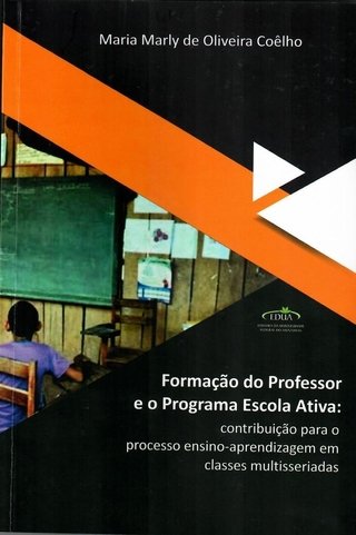 Formação do Professor e o Programa Escola Ativa: Contribuição para o processo ensino-aprendizagem em classes multisseriadas