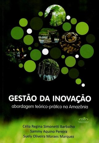 Gestão da inovação abordagem teórico-prático na Amazônia.