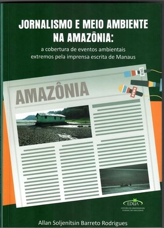 Jornalismo e Meio Ambiente na Amazônia: A cobertura de eventos ambientais extremos pela imprensa escrita de Manaus
