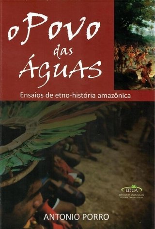 O Povo das Águas: Ensaios de etno-história amazônica