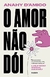 O AMOR NÃO DÓI: NÃO PODEMOS NOS ACOSTUMAR COM NADA QUE MACHUCA - ANAHY D'AMICO