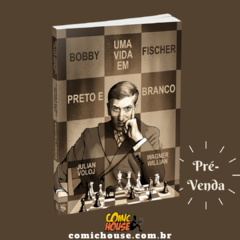 Bobby Fischer - Uma vida em preto e branco, de Julian Voloj e Wagner William