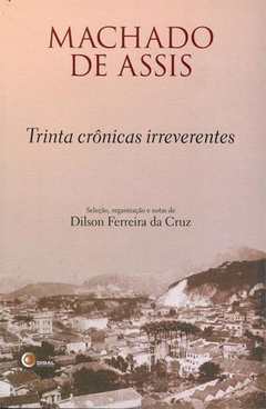 TRINTA CRÔNICAS IRREVERENTES - Machado de Assis