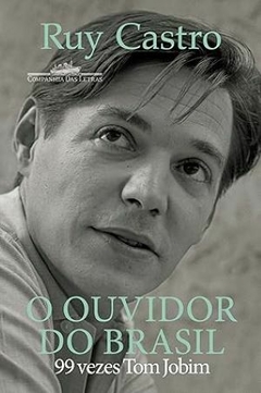 O ouvidor do Brasil: 99 vezes Tom Jobim - Ruy Castro