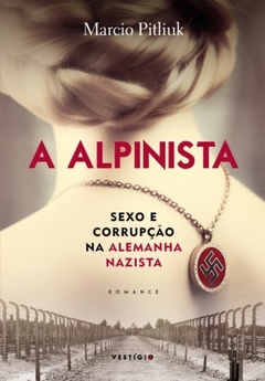 A ALPINISTA - Sexo e corrupção na Alemanha Nazista - Marcio Pitliuk