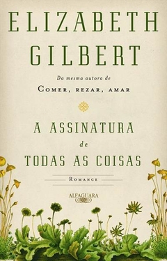 A ASSINATURA DE TODAS AS COISAS - Elizabeth Gilbert