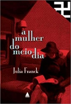 A Mulher Do Meio-Dia - Julia Franck