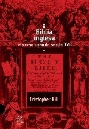 A BÍBLIA INGLESA E AS REVOLUÇÕES DO SÉCULO XVII - Christopher Hill