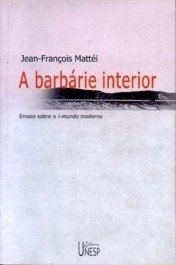 A BARBÁRIE INTERIOR - Ensaio sobre o i-mundo moderno - Mattéi, Jean-François