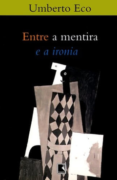 ENTRE A MENTIRA E A IRONIA - Umberto Eco