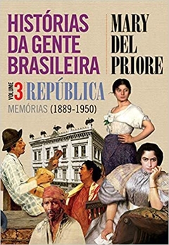 HISTÓRIAS DA GENTE BRASILEIRA - República: memórias (1889-1950) - vol. 3 - Mary Del Priori