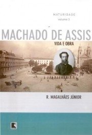 MATURIDADE - Vida E Obra De Machado De Assis - Vol. 3 - R. Magalhães Jr.