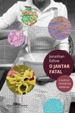 O JANTAR FATAL - E outros mistérios médicos - Jonathan A. Edlow